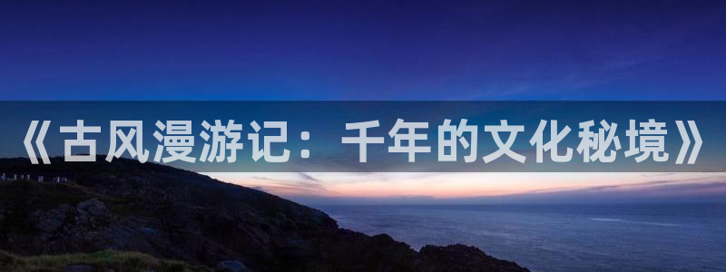 动画片虫虫：《古风漫游记：千年的文化秘境》